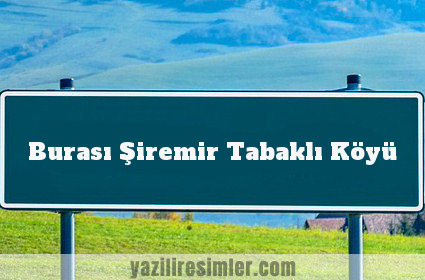 Burası Şiremir Tabaklı Köyü